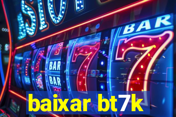 baixar bt7k